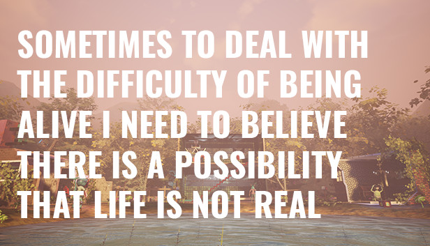 Sometimes to Deal with the Difficulty of Being Alive, I Need to Believe There Is a Possibility That Life Is Not Real. Steam capsule image