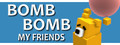 Bomb Bomb! My Friends