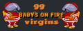 Baby's on fire: 99 virgins