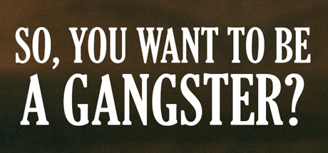 So, You Want To Be A Gangster? header image