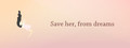 Save her, from dreams
