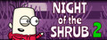 Night of the Shrub Part 2