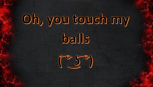 Oh, you touch my balls ( ͡° ͜ʖ ͡°)