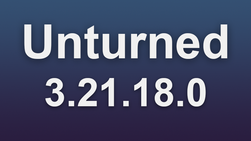 Unturned - 3.21.18.0 Update Notes - Steam News
